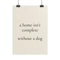 A Home Isn't Complete Without a Dog | Minimalist Dog Quote Poster