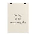 My Dog Is My Everything Else – Poster für Hundeliebhaber