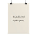 I Found Home In Your Paws | Minimalist Dog Quote Poster