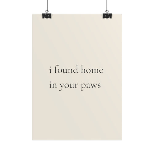 I Found Home In Your Paws | Minimalist Dog Quote Poster