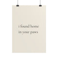 I Found Home In Your Paws – Poster für Hundeliebhaber