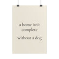 A Home Isn't Complete Without A Dog – Poster für Hundeliebhaber